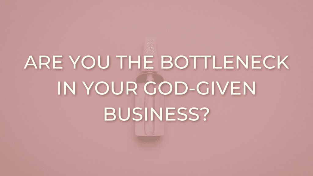 how to stop being the bottleneck in your Christian business