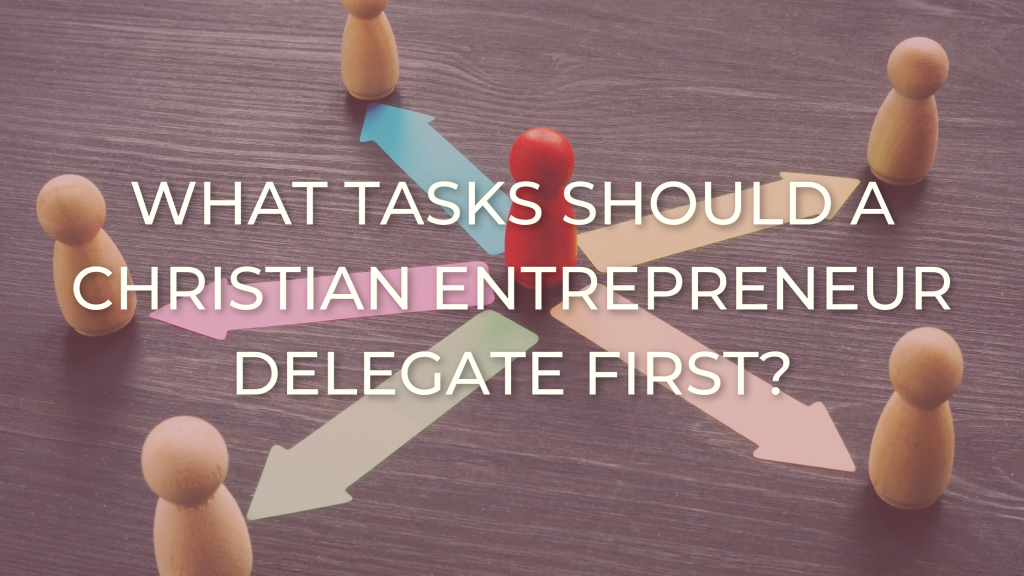 what should christian entrepreneurs delegate first